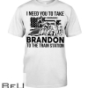 I Need You To Take Brandon To The Train Station Shirt