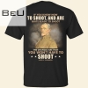 If You Know How To Shoot And Are Quite Ready To Shoot Shirt