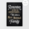 Remember As Far As Anyone Knows We Are A Nice Normal Family Metal Signs