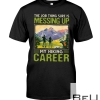 The Job Thing Sure Is Messing Up My Hiking Career Shirt
