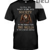Dragon I'll Tell You What's Wrong With Society No One Drinks From The Skulls Shirt