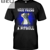 I Asked God For A True Friend And He Sent Me A Pitbull Shirt