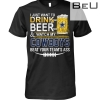 I Just Want To Drink Beer And Watch My Cowboys Beat Your Team's Ass Shirt