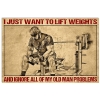 I Just Want To Lift Weight And Ignore All Of My Old Man Problems Poster