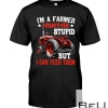 I'm A Farmer I Can't Fix Stupid But I Can Feed Them Shirt