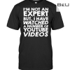 I'm Not An Expert But I Have Watch A Number Of Youtube Videos Shirt