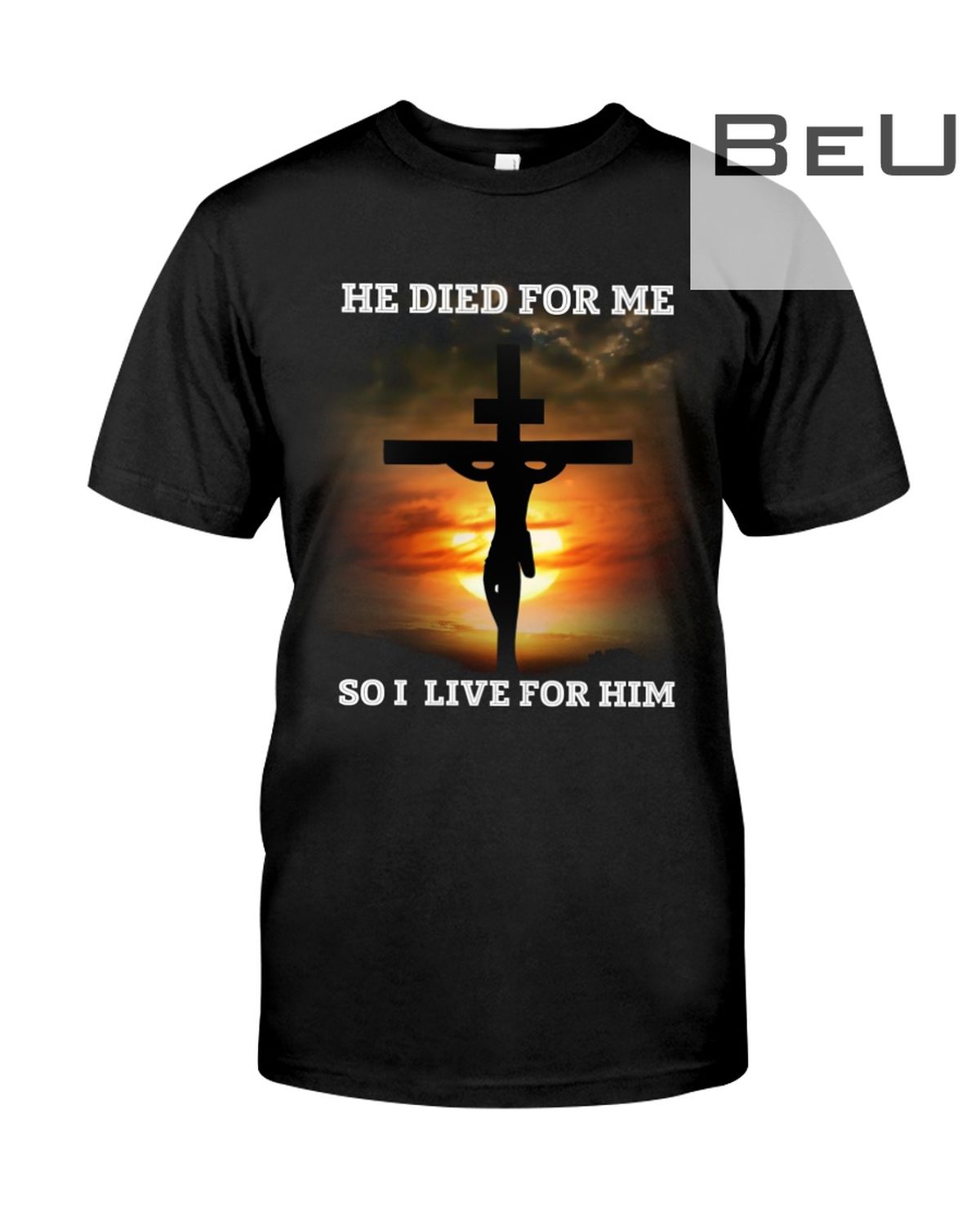 Jesus He Died For Me So I Live For Him Shirt