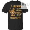 Jesus Is My Savior Baseball Is My Therapy Shirt