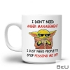 Baby Yoda I Don't Need Anger Management I Just Need People To Stop Pissing Me Off Funny Mug