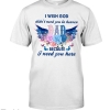 I Wish God Didn't Need You In Heaven Because I Need You Here Shirt