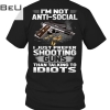 I'm Not Antisocial I Just Prefer Shooting Guns Than Talking To Idiots Shirt