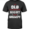 I'm Old I've Earned The Right To Be Grumpy Shirt