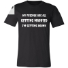 My Friends Are All Getting Married I'm Getting Drunk Shirt