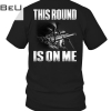 This Round Is On Me Shirt