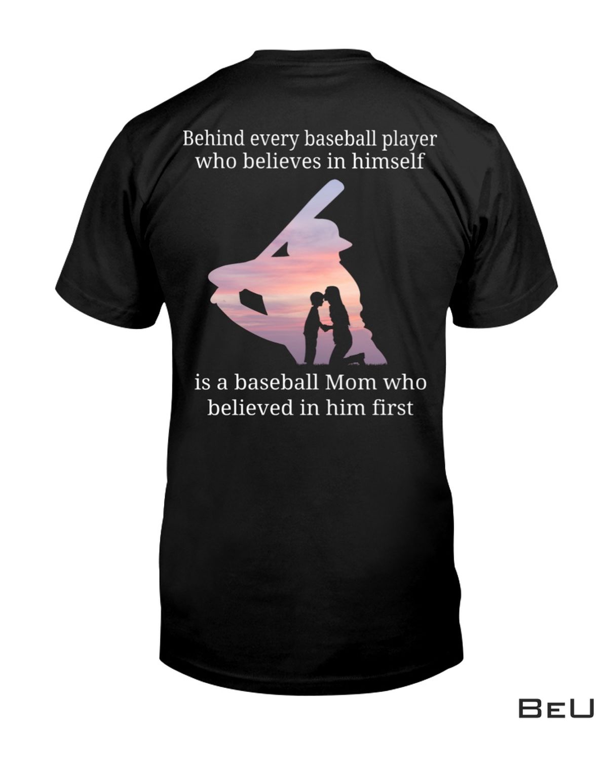 Behind Every Baseball Player Who Believes In Himself Is A Baseball Mom Shirt