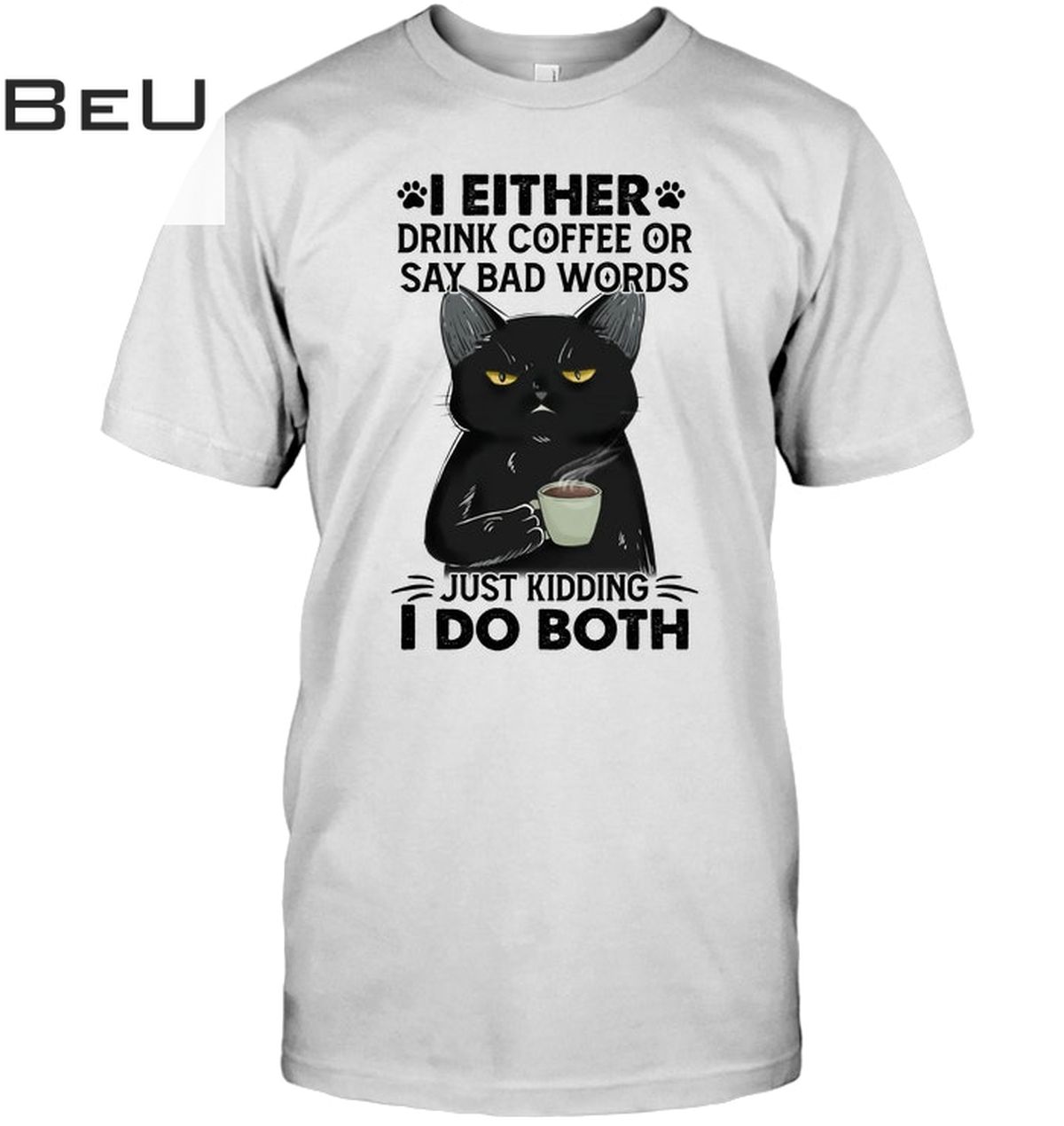 Black Cat I Either Drink Coffee Or Say Bad Words Just Kidding I Do Both Shirt