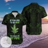 Buy See My Pipe To Be High Weed 2022 Authentic Hawaiian Shirts