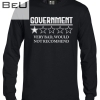 Government Very Bad Long Would Not Recommend Shirt