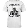 I Love Trump Because He Pisses Of All The People I Can't Stand Shirt