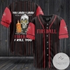 You Laugh I Laugh You Cry I Cry You Take My Fireball I Kill You Logo Baseball Jersey Shirt