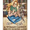 A Woman Cannot Survive On Book Alone She Also Needs A Cat Poster