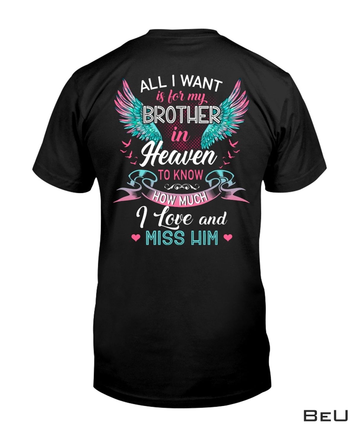 All I Want Is For My Brother In Heaven To Know How Much I Love And Miss Him Shirt