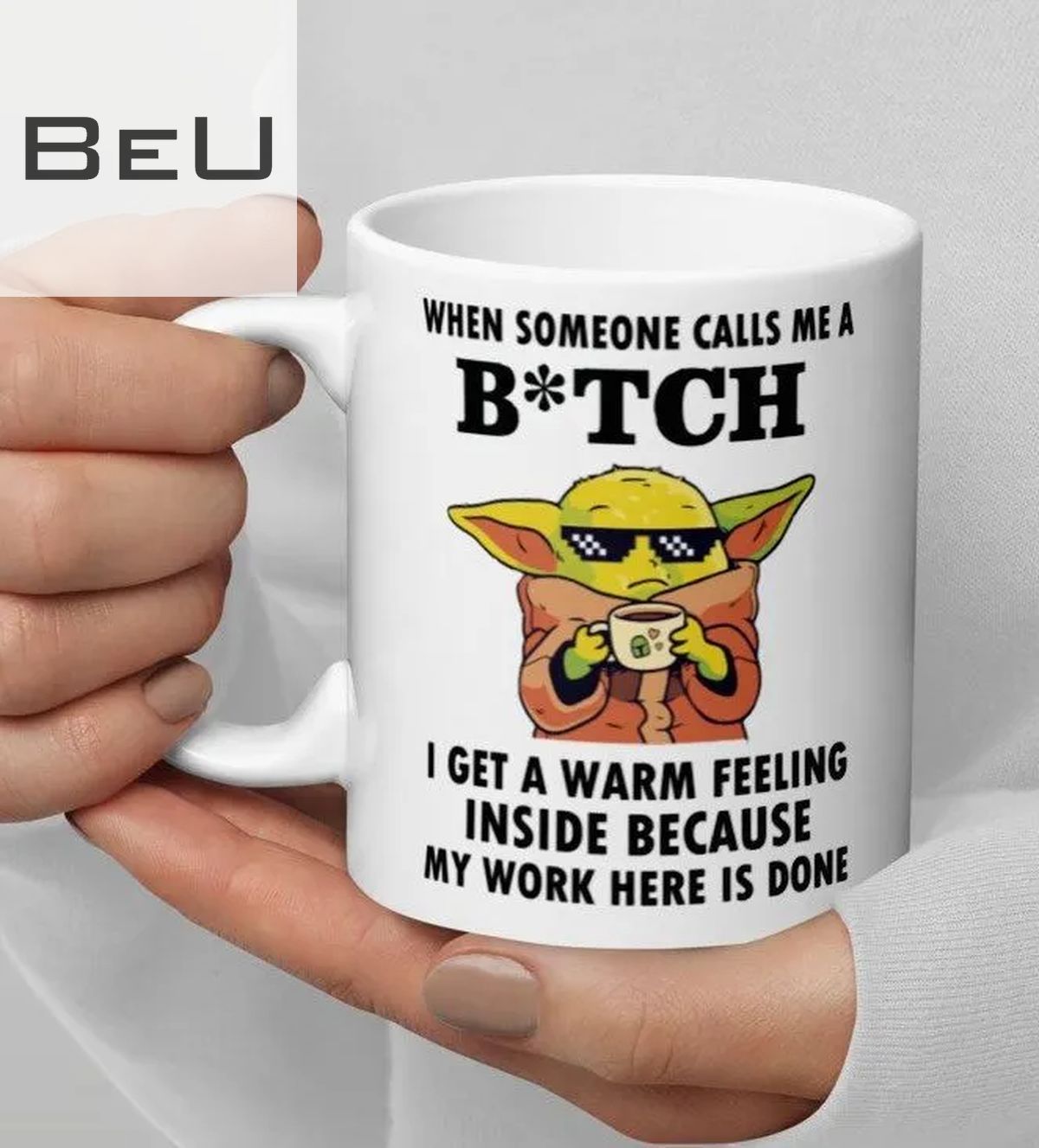 Baby Yoda When Someone Calls Me Bitch I Get Warm Feeling Inside Because My Work Here Is Done Mug