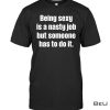 Being Sexy Is A Nasty Job But Someone Has To Do It Shirt