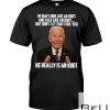Biden He May Look Like An Idiot And Talk Like An Idiot But Don't Let That Fool You He Really Is An Idiot Shirt