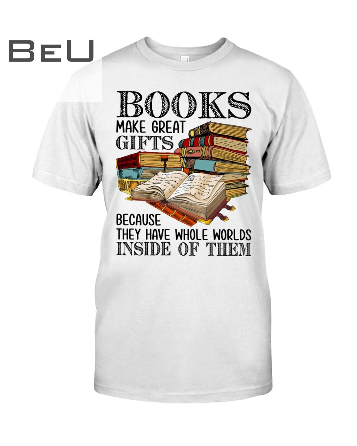 Books Make Great Gifts Because They Have Whole Worlds Inside Of Them Shirt
