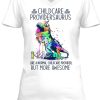Childcare Providersaurus Like A Normal Chilcare Provider But More Awesome Shirt