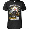 Damn Right I Am A Steelers Fan Now And Forever Shirt