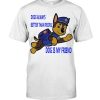 Dogs Always Better Than People Dog Is My Friend Shirt
