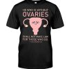 He Who Is Without Ovaries Shall Not Make Laws For Those Who Do Shirt