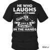 He Who Laughs At Last Has A Revolver In The Hands Shirt