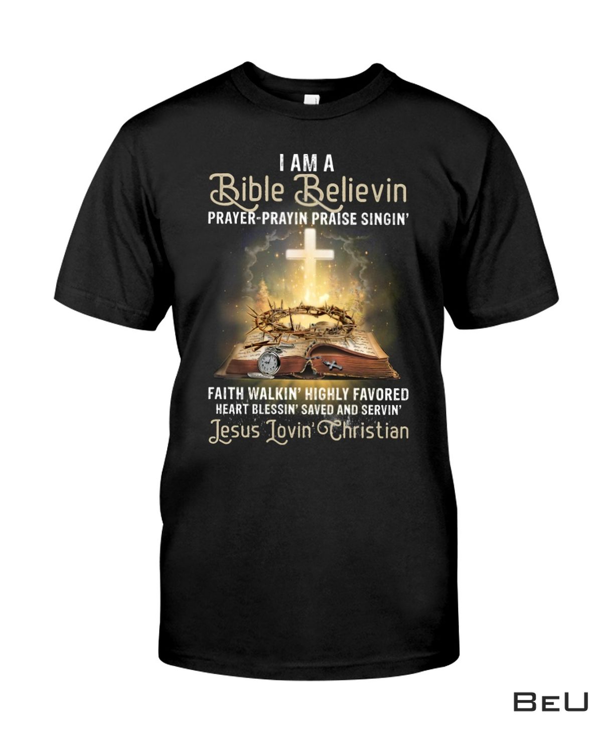 I Am Bible Believing Prayer Praying Praise Singing Shirt