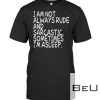 I Am Not Always Rude And Sarcastic Sometimes I'm Asleep Shirt
