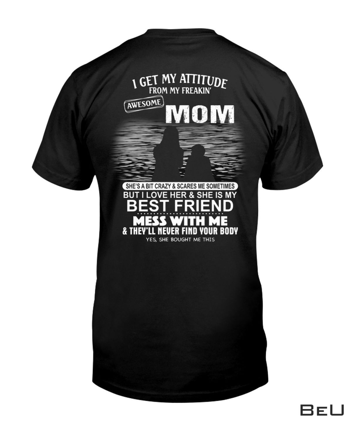 I Get My Attitude From My Freakin Awesome Mom She's A Bit Crazy And Scares Me Sometimes Shirt