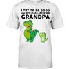 I Try To be Good But I Take After Grandpa Shirt