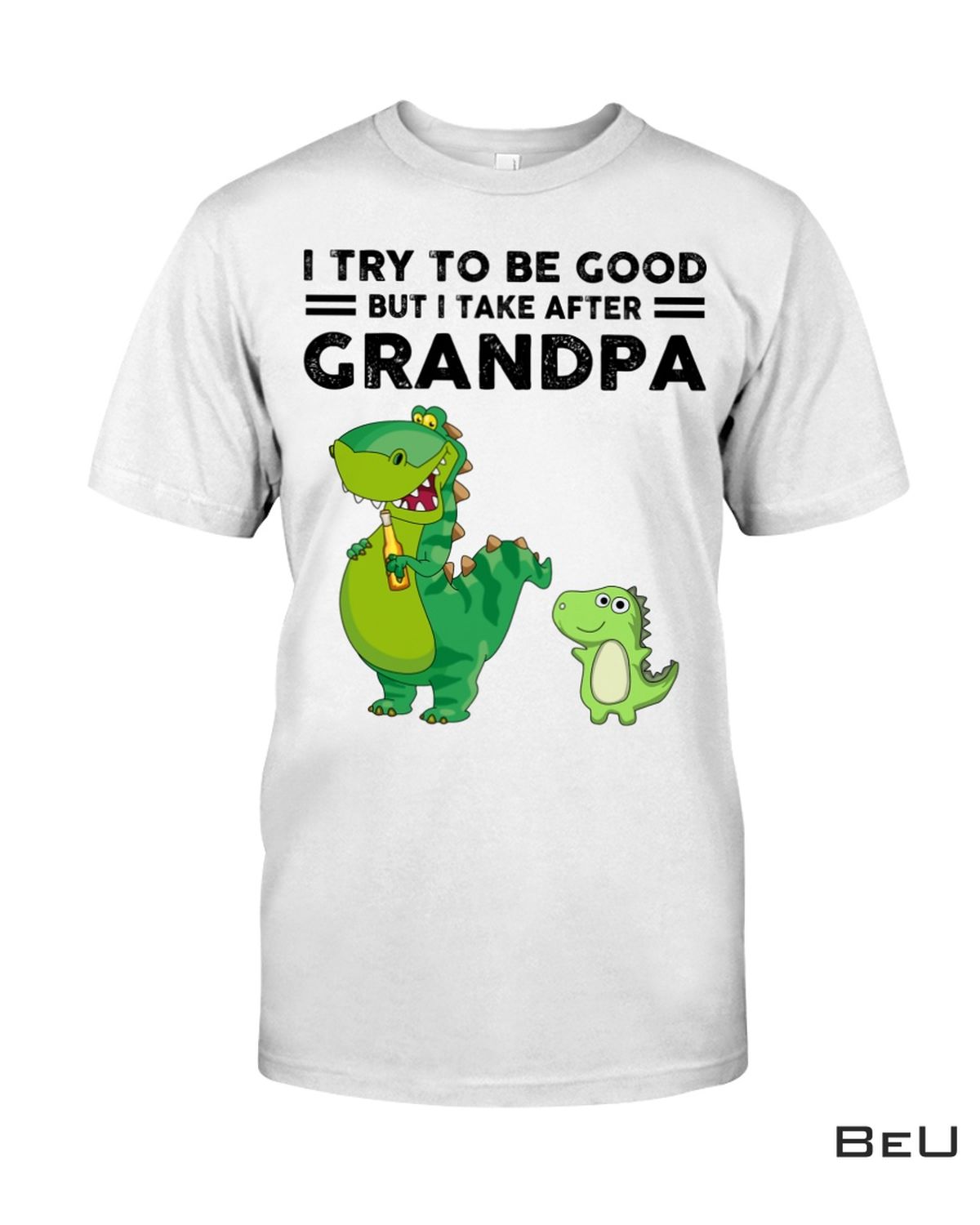 I Try To be Good But I Take After Grandpa Shirt