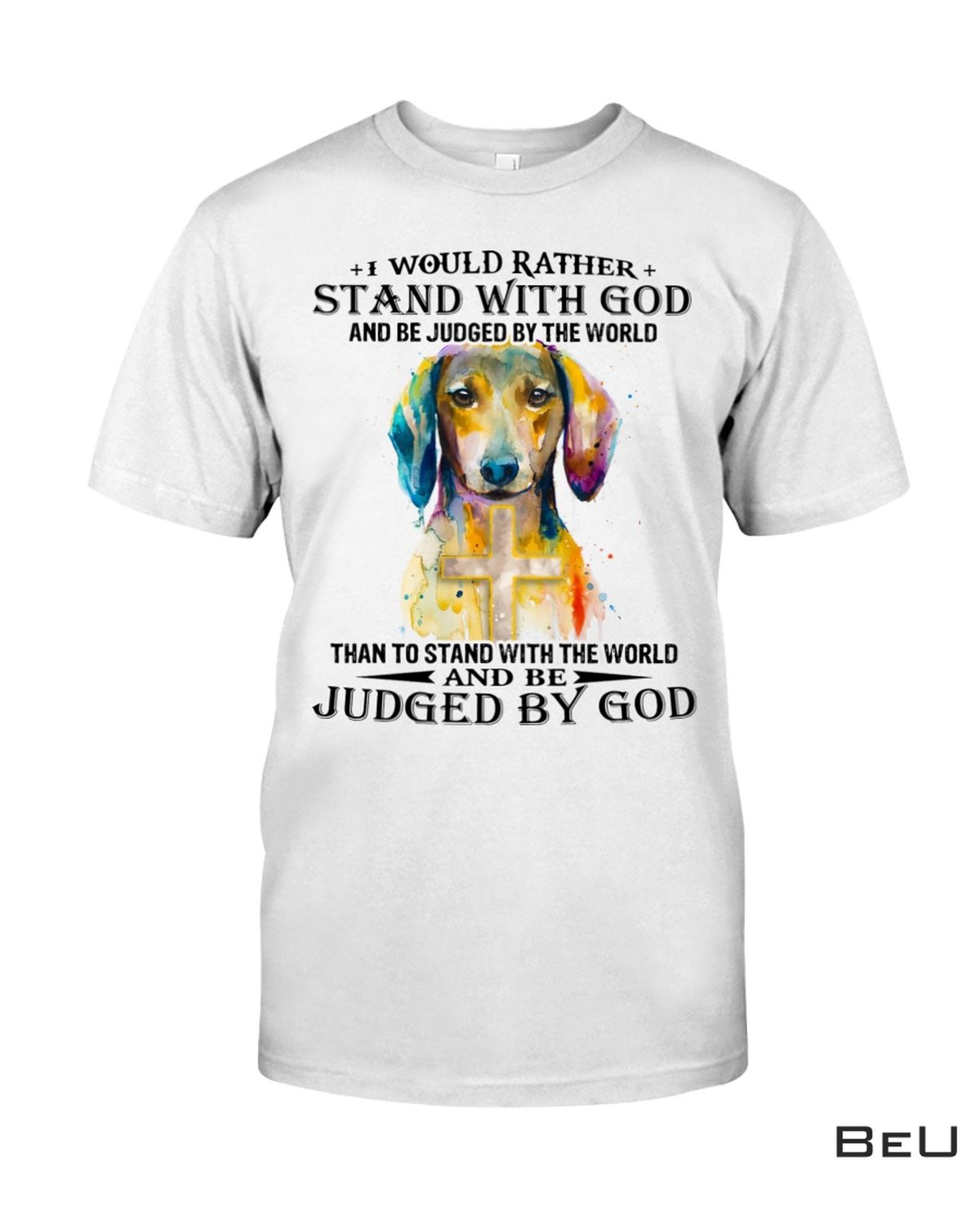 I Would Rather Stand With God And Be Judged By The World Dachshund Shirt