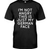I'm Not Angry This Is Just My German Face Shirt