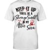 Keep It Up You'll Be A Strange Smell In My Attic Soon Shirt