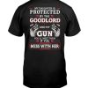 My Daughter Is Protected By The Goodlord And My Gun You'll Meet Them If You Mess With Her Shirt
