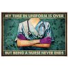 My Time In Uniform Is Over But Being A Nurse Never End Poster