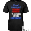 Proud Trump Girl I Love My Country I'm Ashamed Of This Government Shirt