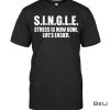 Single Stress Is Now Gone. Life's Easier  Shirt