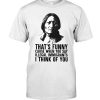 That's Funny Cause When You Say Illegal Immigrant's I Think Of You Native American Shirt