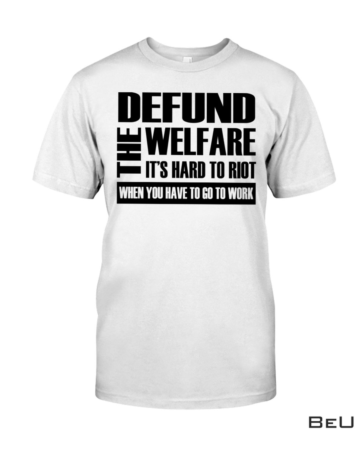 The Defund Welfare It's Hard To Riot When You Have To Go To Work Shirt