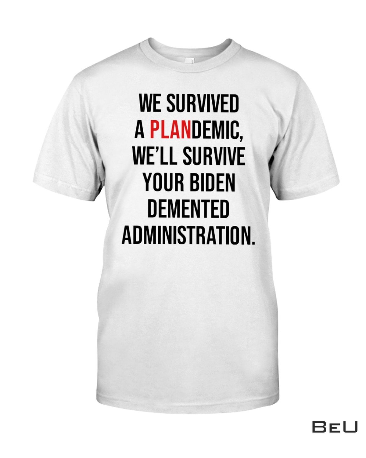 We Survived A Plandemic We'll Survive Your Biden Demented Administration Shirt